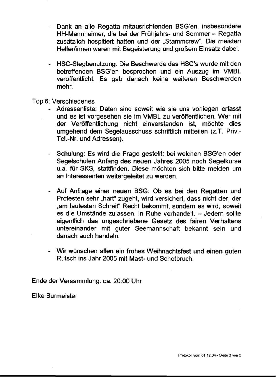 - HSC-Stegbenutzung: Die Beschwerde des HSC's wurde mit den betreffenden BSG'en besprochen und ein Auszug im VMBL veröffentlicht. Es gab danach keine weiteren Beschwerden mehr.