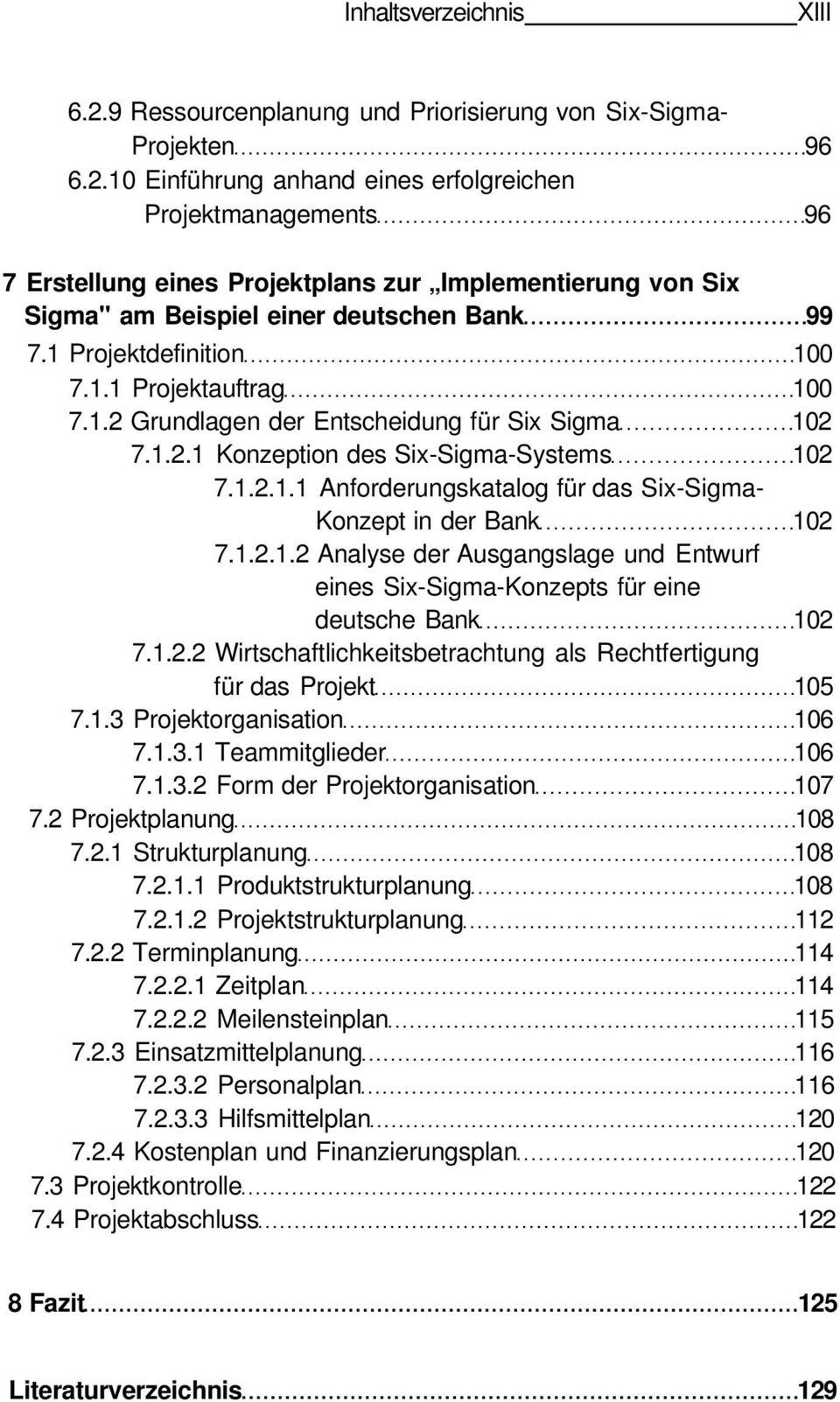 1.2.1.2 Analyse der Ausgangslage und Entwurf eines Six-Sigma-Konzepts für eine deutsche Bank 102 7.1.2.2 Wirtschaftlichkeitsbetrachtung als Rechtfertigung für das Projekt 105 7.1.3 Projektorganisation 106 7.