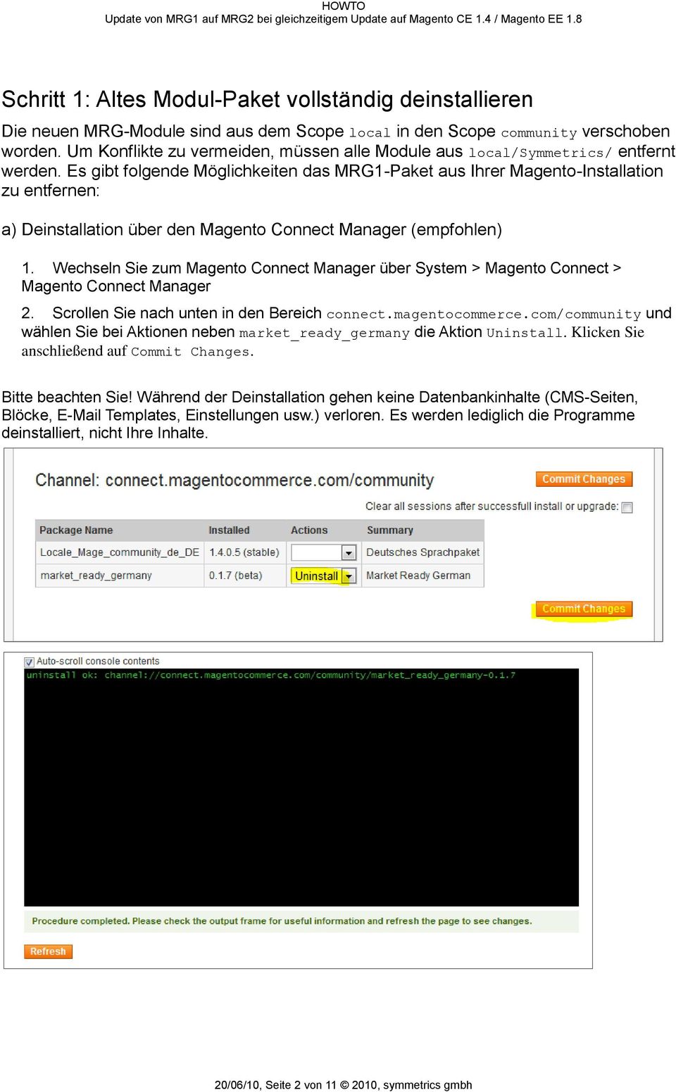 Es gibt folgende Möglichkeiten das MRG1-Paket aus Ihrer Magento-Installation zu entfernen: a) Deinstallation über den Magento Connect Manager (empfohlen) 1.