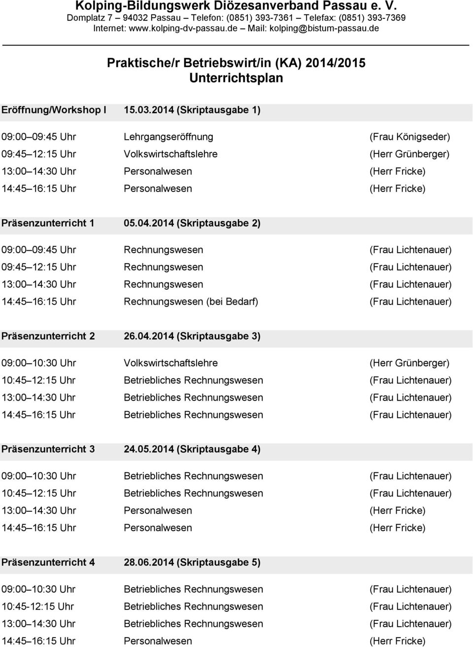 2014 (Skriptausgabe 1) 09:00 09:45 Uhr Lehrgangseröffnung (Frau Königseder) 09:45 12:15 Uhr Volkswirtschaftslehre (Herr Grünberger) 13:00 14:30 Uhr Personalwesen (Herr Fricke) 14:45 16:15 Uhr