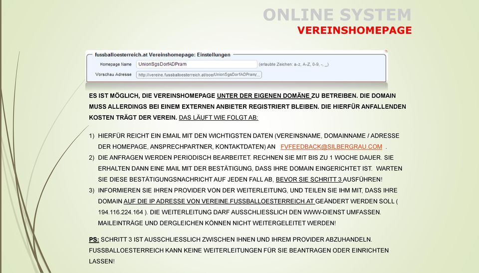 DAS LÄUFT WIE FOLGT AB: 1) HIERFÜR REICHT EIN EMAIL MIT DEN WICHTIGSTEN DATEN (VEREINSNAME, DOMAINNAME / ADRESSE DER HOMEPAGE, ANSPRECHPARTNER, KONTAKTDATEN) AN FVFEEDBACK@SILBERGRAU.COM.