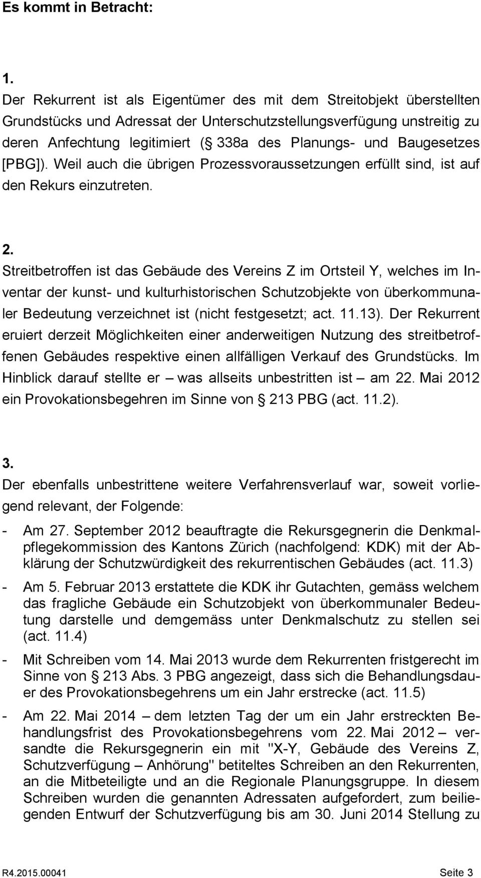 Baugesetzes [PBG]). Weil auch die übrigen Prozessvoraussetzungen erfüllt sind, ist auf den Rekurs einzutreten. 2.