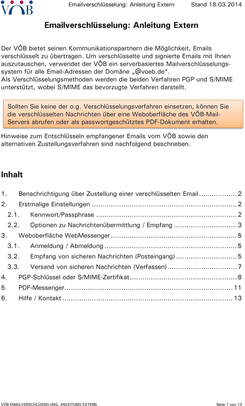 der VÖB ein serverbasiertes Mailverschlüsselungssystem für alle Email-Adressen der Domäne @voeb.de. Als Verschlüsselungsmethoden werden die beiden Verfahren PGP und S/MIME unterstützt, wobei S/MIME das bevorzugte Verfahren darstellt.
