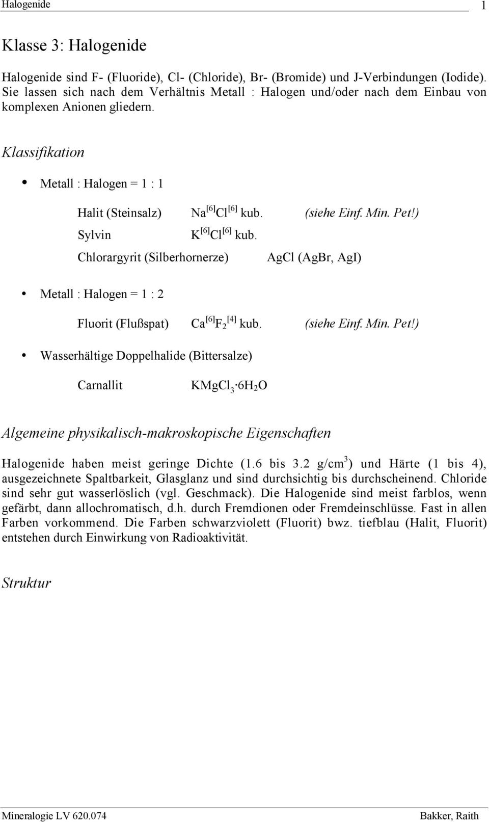 Min. Pet!) Sylvin K [6] Cl [6] kub. Chlorargyrit (Silberhornerze) AgCl (AgBr, AgI) Metall : Halogen = 1 : 2 Fluorit (Flußspat) Ca [6] F 2 [4] kub. (siehe Einf. Min. Pet!) Wasserhältige Doppelhalide (Bittersalze) Carnallit KMgCl 3 6H 2 O Algemeine physikalisch-makroskopische Eigenschaften Halogenide haben meist geringe Dichte (1.