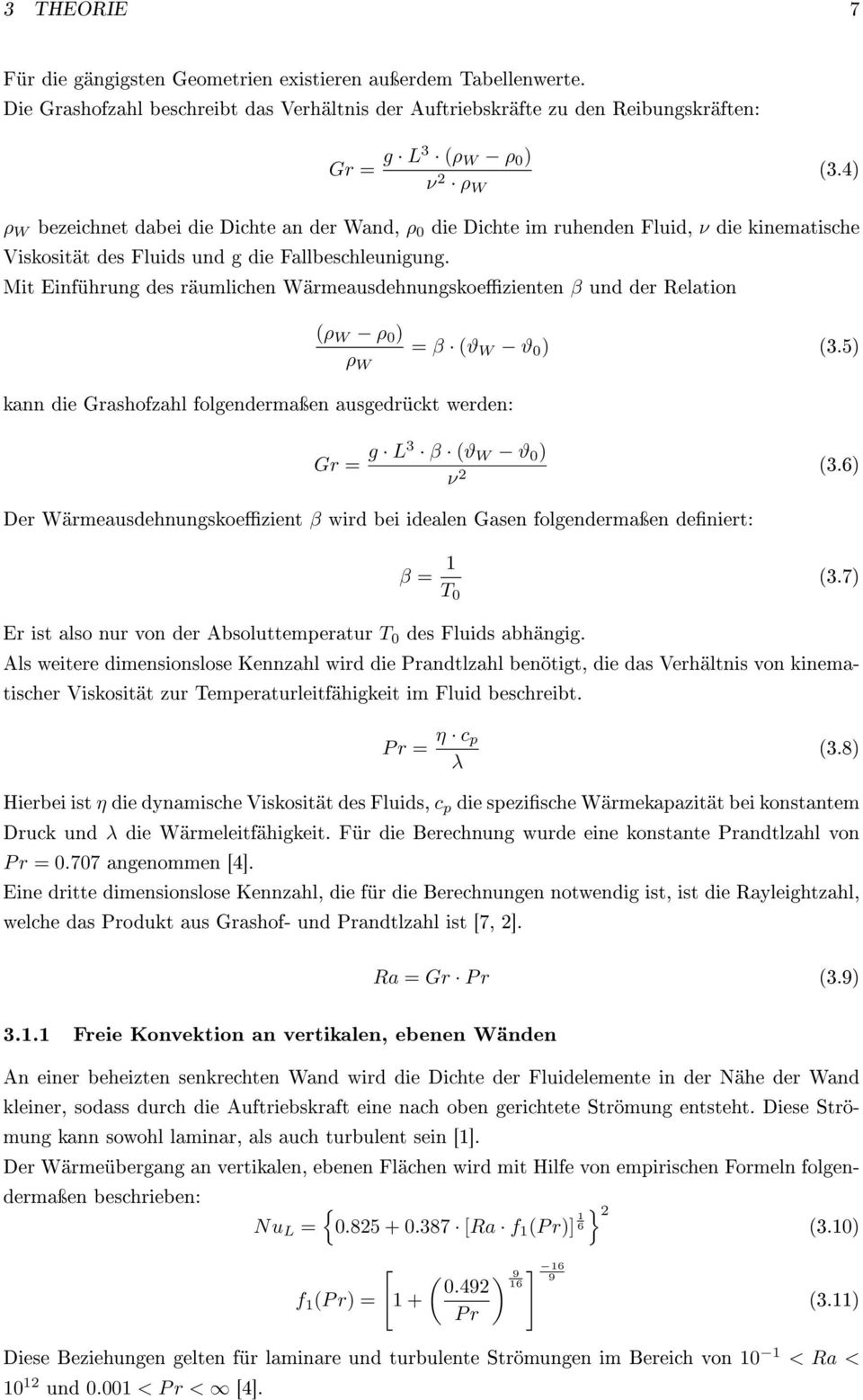 Mit Einführung des räumlichen Wärmeausdehnungskoezienten β und der Relation kann die Grashofzahl folgendermaÿen ausgedrückt werden: (ρ W ρ 0 ) ρ W = β (ϑ W ϑ 0 ) (3.5) Gr = g L3 β (ϑ W ϑ 0 ) ν 2 (3.