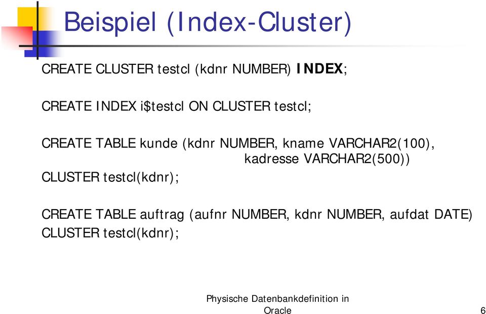 VARCHAR2(100), kadresse VARCHAR2(500)) CLUSTER testcl(kdnr); CREATE TABLE