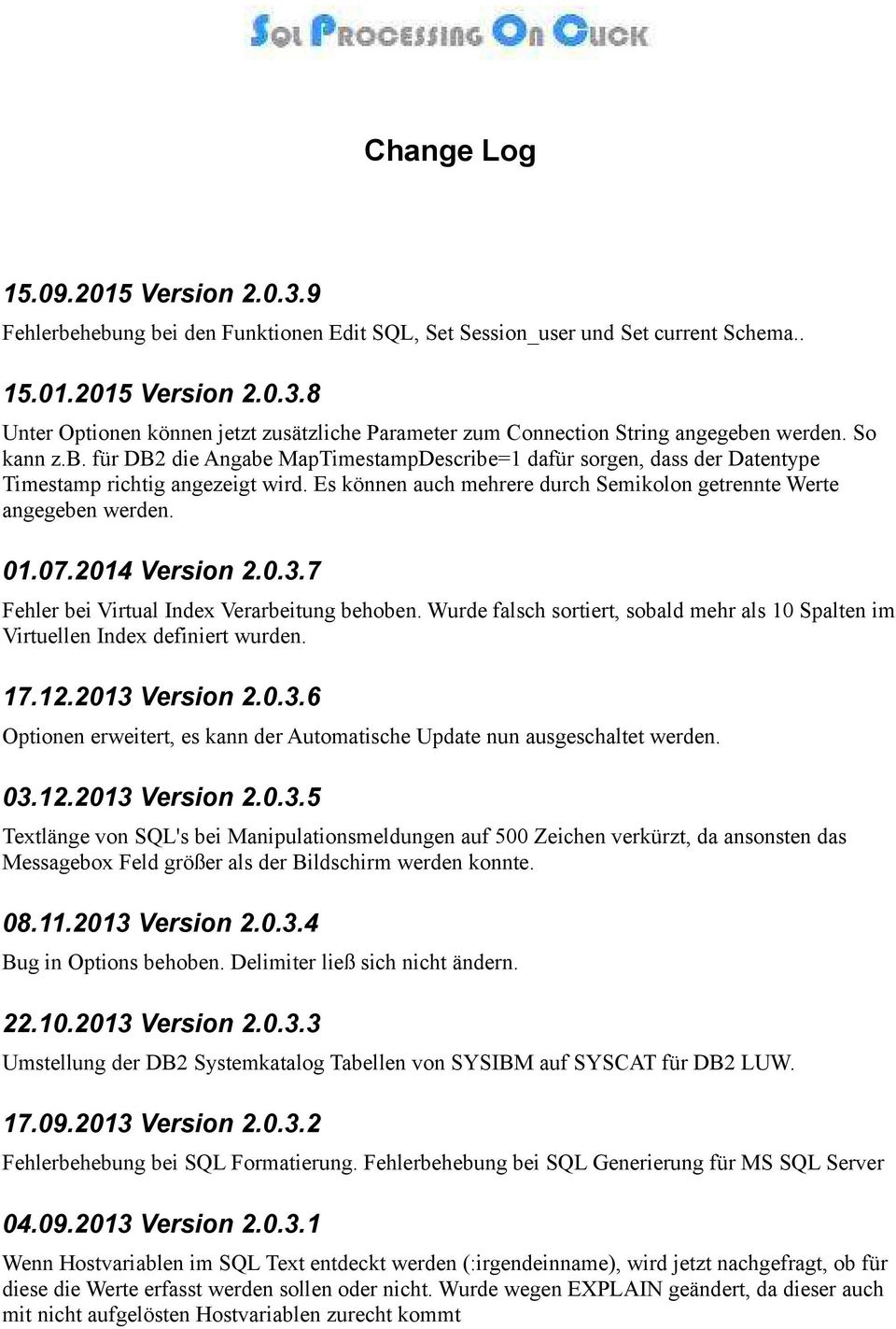 07.2014 Version 2.0.3.7 Fehler bei Virtual Index Verarbeitung behoben. Wurde falsch sortiert, sobald mehr als 10 Spalten im Virtuellen Index definiert wurden. 17.12.2013 Version 2.0.3.6 Optionen erweitert, es kann der Automatische Update nun ausgeschaltet werden.