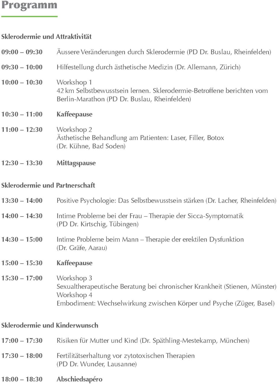 Buslau, Rheinfelden) 10:30 11:00 Kaffeepause 11:00 12:30 Workshop 2 Ästhetische Behandlung am Patienten: Laser, Filler, Botox (Dr.