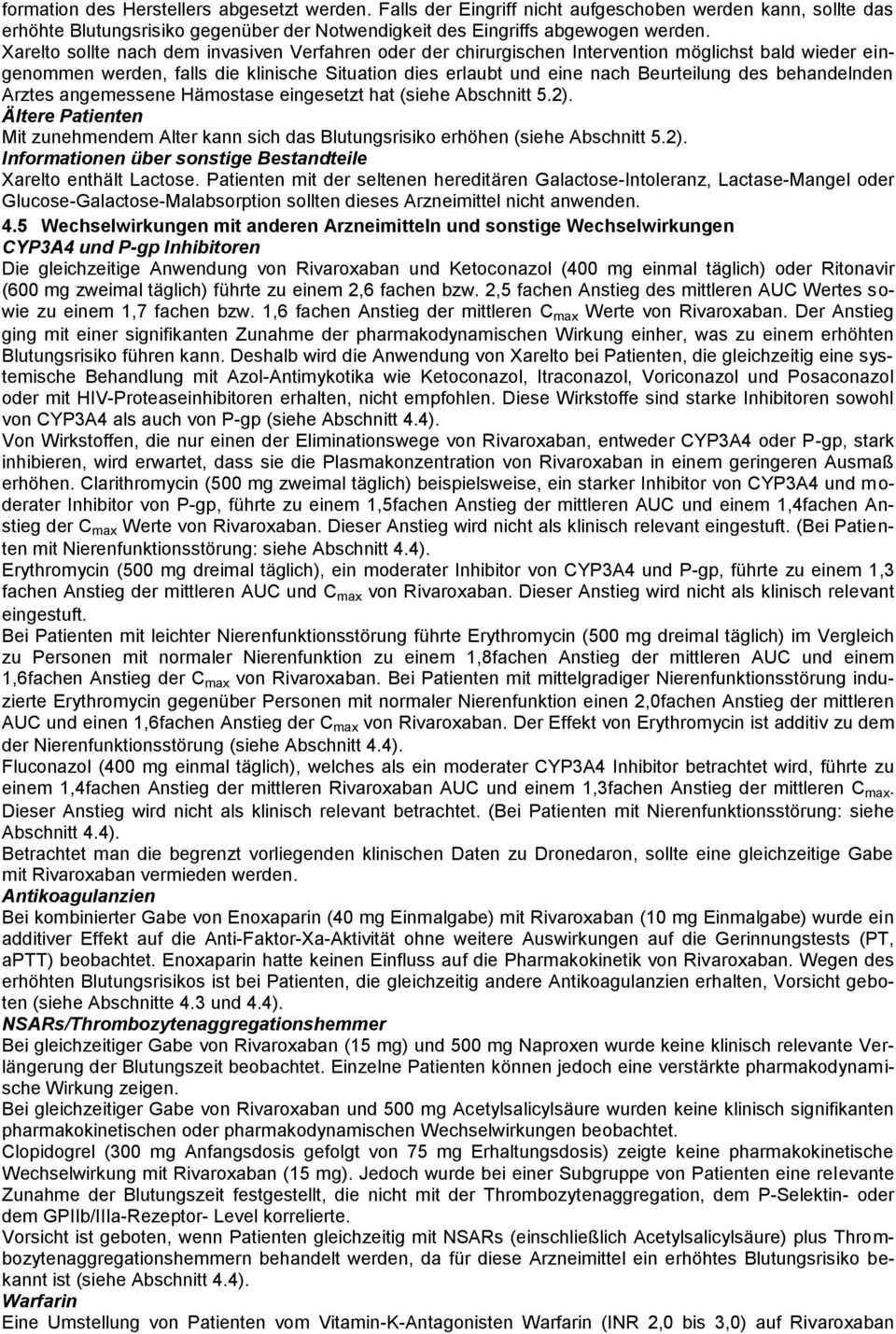 behandelnden Arztes angemessene Hämostase eingesetzt hat (siehe Abschnitt 5.2). Ältere Patienten Mit zunehmendem Alter kann sich das Blutungsrisiko erhöhen (siehe Abschnitt 5.2). Informationen über sonstige Bestandteile Xarelto enthält Lactose.