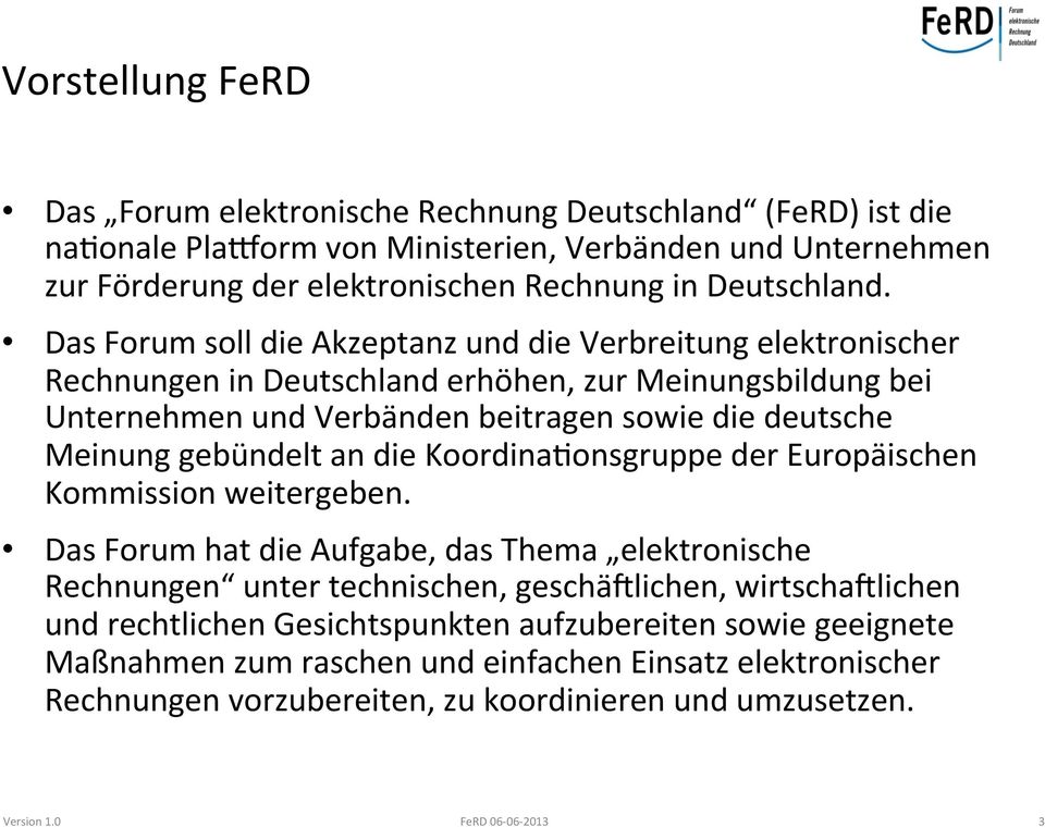 Das Forum soll die Akzeptanz und die Verbreitung elektronischer Rechnungen in Deutschland erhöhen, zur Meinungsbildung bei Unternehmen und Verbänden beitragen sowie die deutsche Meinung