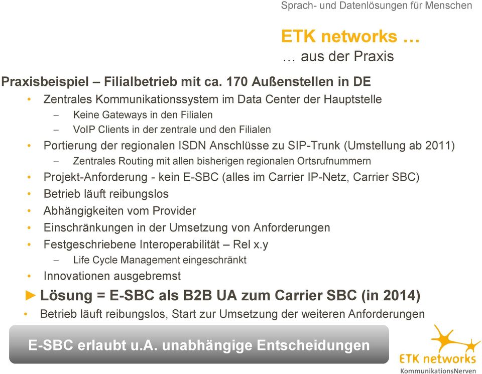 Anschlüsse zu SIP-Trunk (Umstellung ab 2011) Zentrales Routing mit allen bisherigen regionalen Ortsrufnummern Projekt-Anforderung - kein E-SBC (alles im Carrier IP-Netz, Carrier SBC) Betrieb läuft