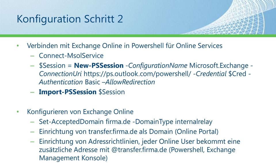 com/powershell/ -Credential $Cred - Authentication Basic AllowRedirection Import-PSSession $Session Konfigurieren von Exchange Online