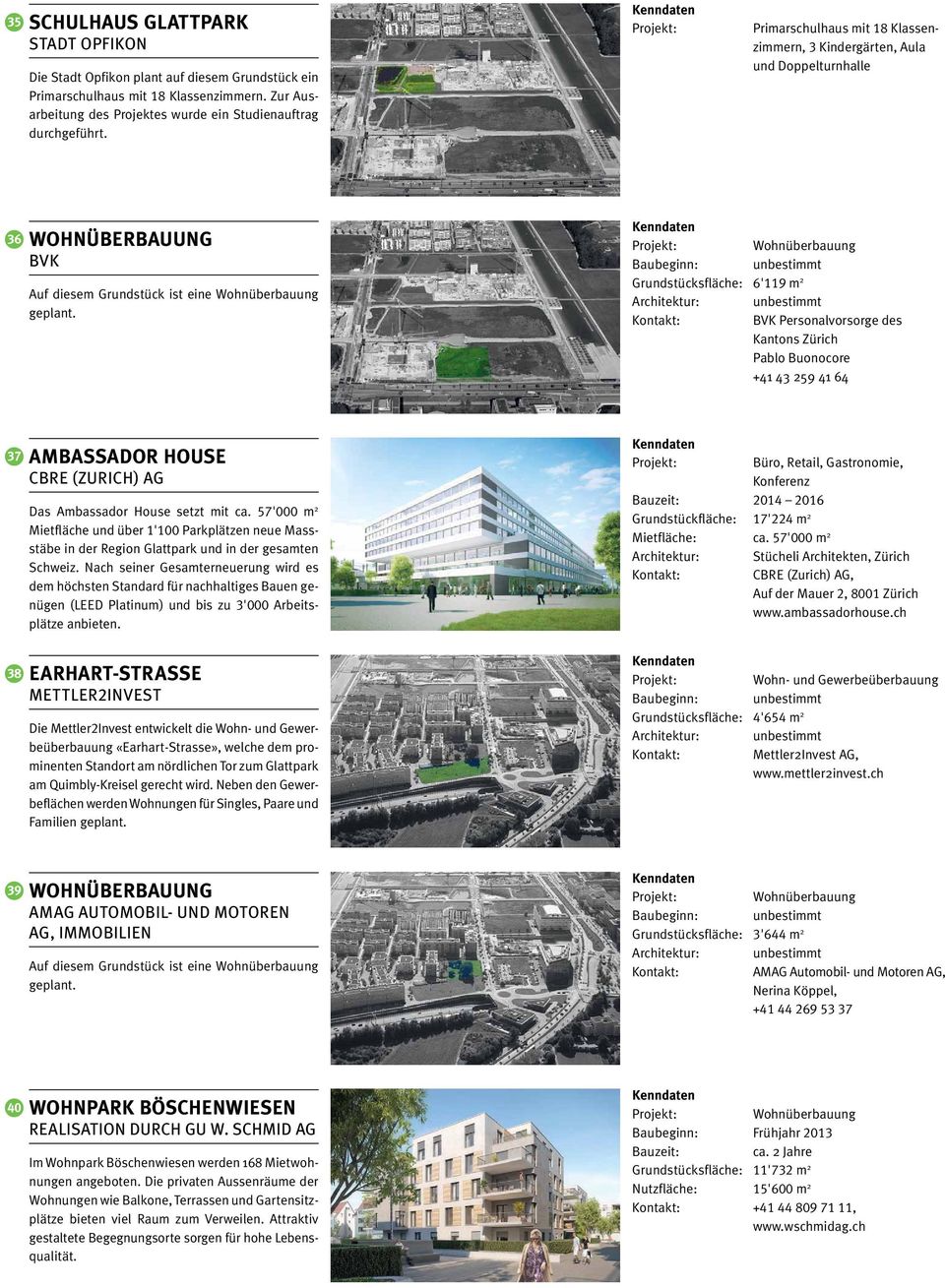 Wohnüberbauung Baubeginn: unbestimmt Grundstücksfläche: 6'119 m Architektur: unbestimmt BVK Personalvorsorge des Kantons Zürich Pablo Buonocore +41 43 59 41 64 37 AMBASSADOR HOUSE CBRE (ZUrich) AG