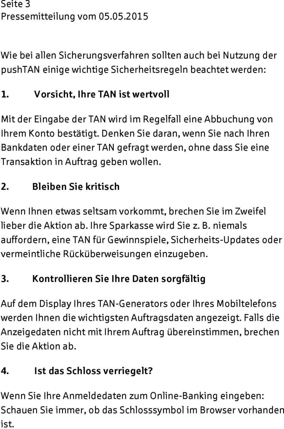 Denken Sie daran, wenn Sie nach Ihren Bankdaten oder einer TAN gefragt werden, ohne dass Sie eine Transaktion in Auftrag geben wollen. 2.