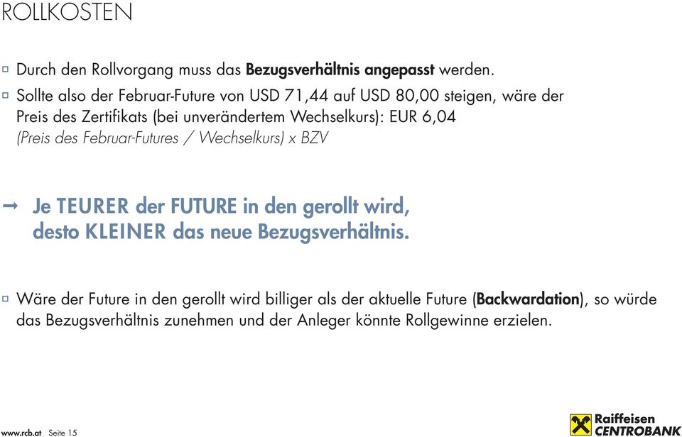 EUR 6,04 (Preis des Februar-Futures / Wechselkurs) x BZV Je TEURER der FUTURE in den gerollt wird, desto KLEINER das neue