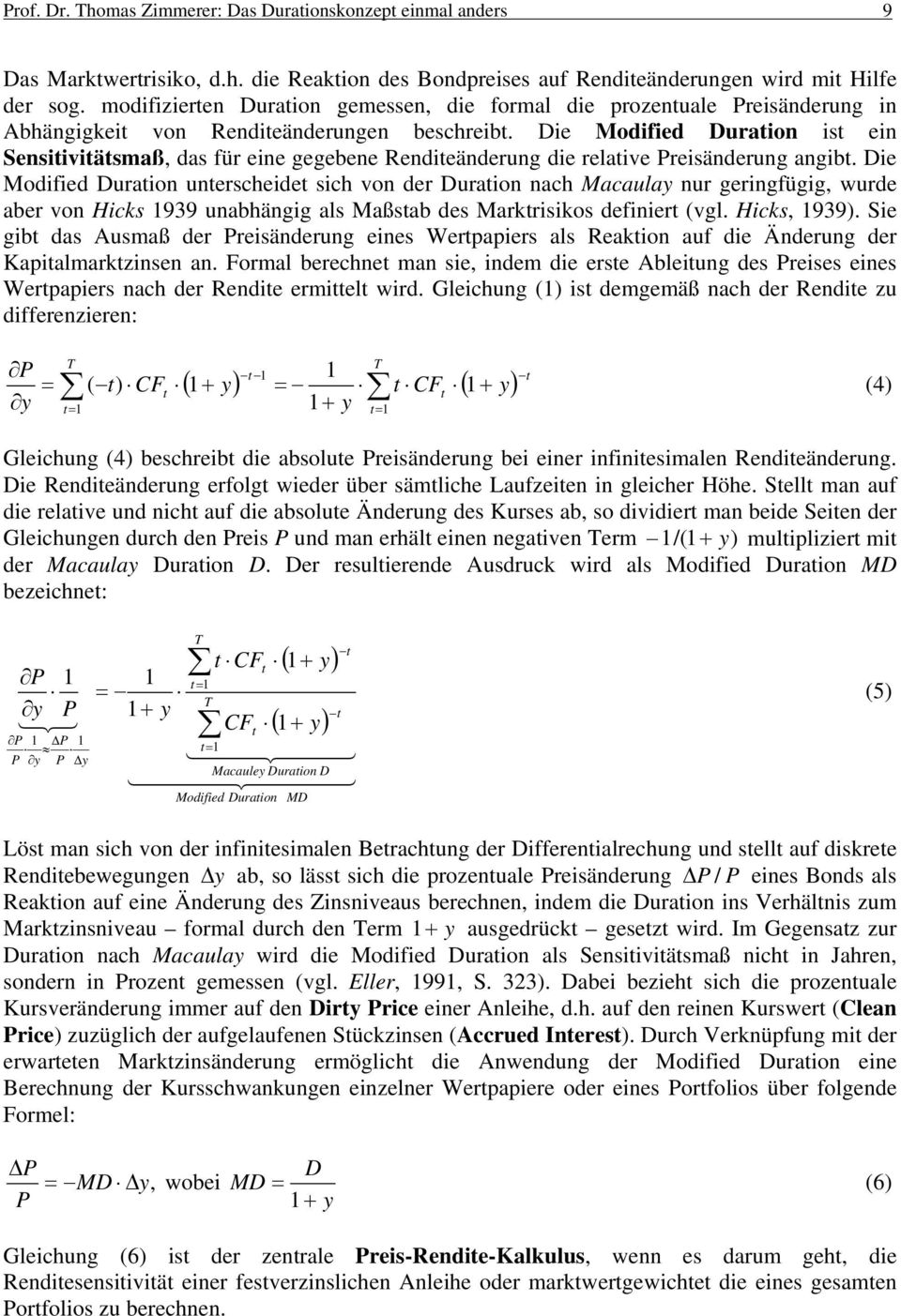 Die Modified Duraion is ein Sensiiviäsmaß, das für eine gegebene Rendieänderung die relaive Preisänderung angib.