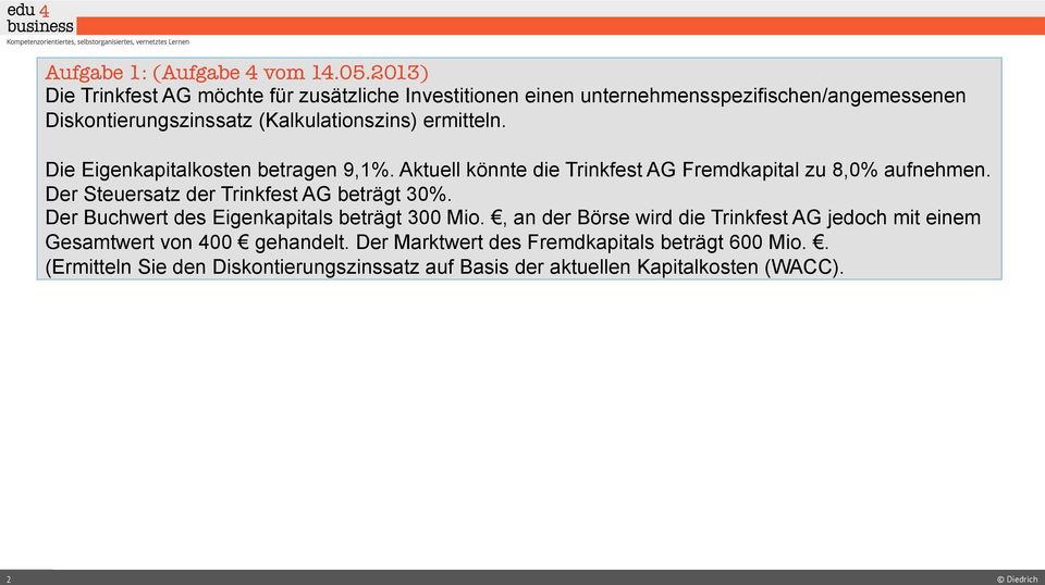 ermitteln. Die Eigenkapitalkosten betragen 9,1%. Aktuell könnte die Trinkfest AG Fremdkapital zu 8,0% aufnehmen.