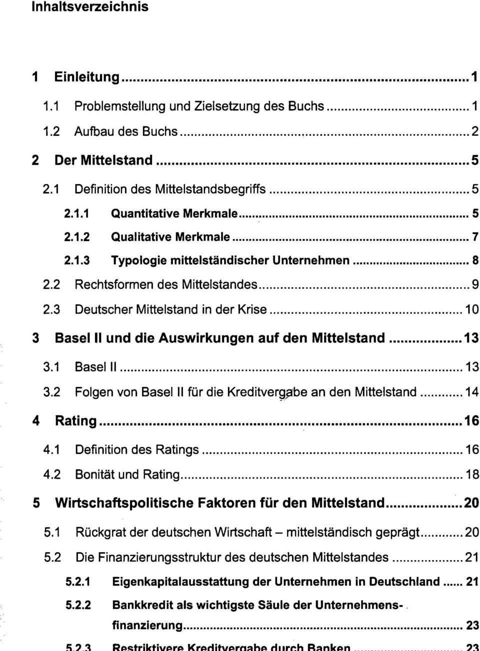 3 Deutscher Mittelstand in der Krise 10 3 Basel II und die Auswirkungen auf den Mittelstand 13 3.1 Basel II 13 3.2 Folgen von Basel II für die Kreditvergabe an den Mittelstand 14 4 Rating 16 4.