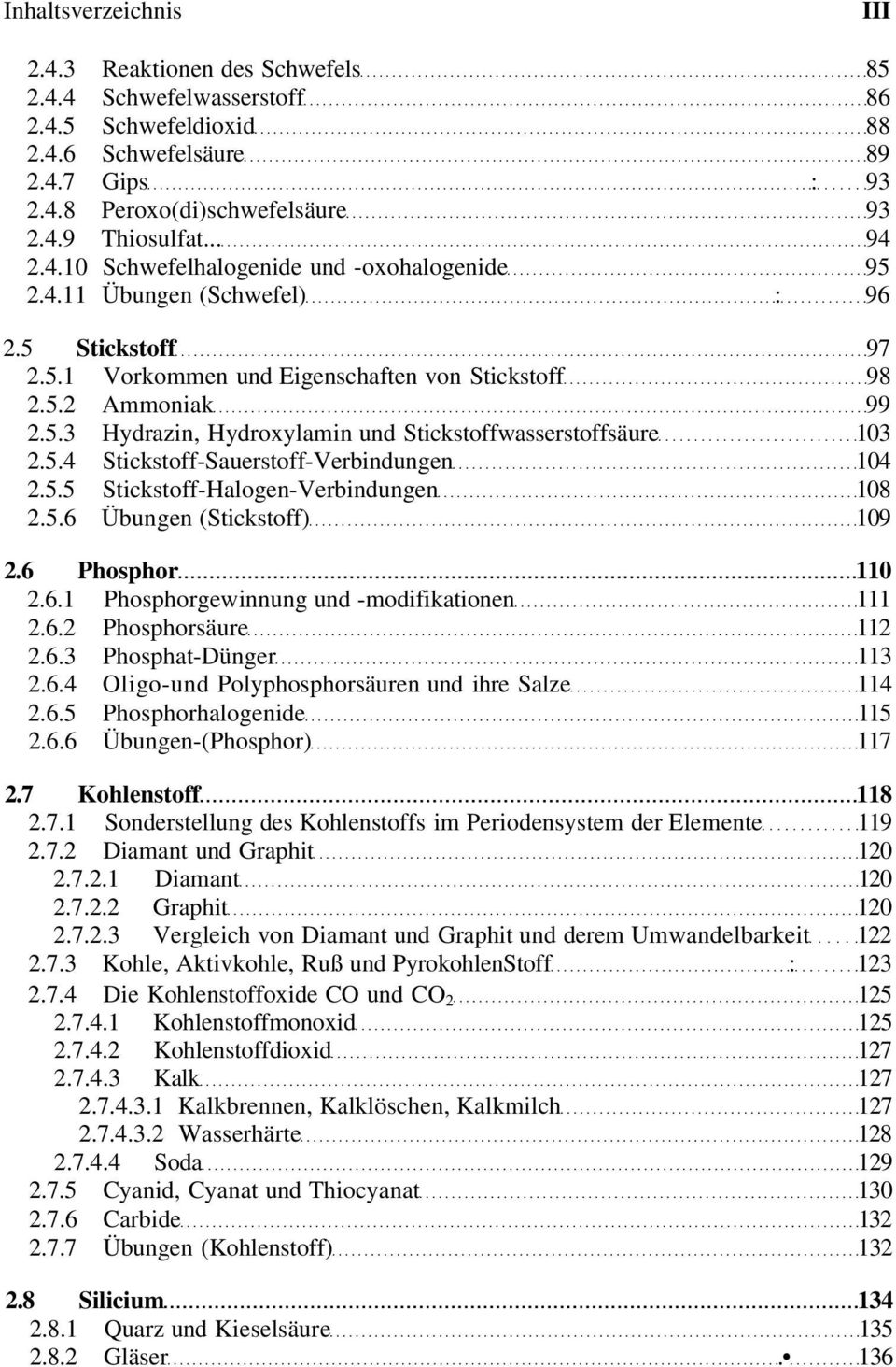 5.4 Stickstoff-Sauerstoff-Verbindungen 104 2.5.5 Stickstoff-Halogen-Verbindungen 108 2.5.6 Übungen (Stickstoff) 109 2.6 Phosphor 110 2.6.1 Phosphorgewinnung und -modifikationen 111 2.6.2 Phosphorsäure 112 2.