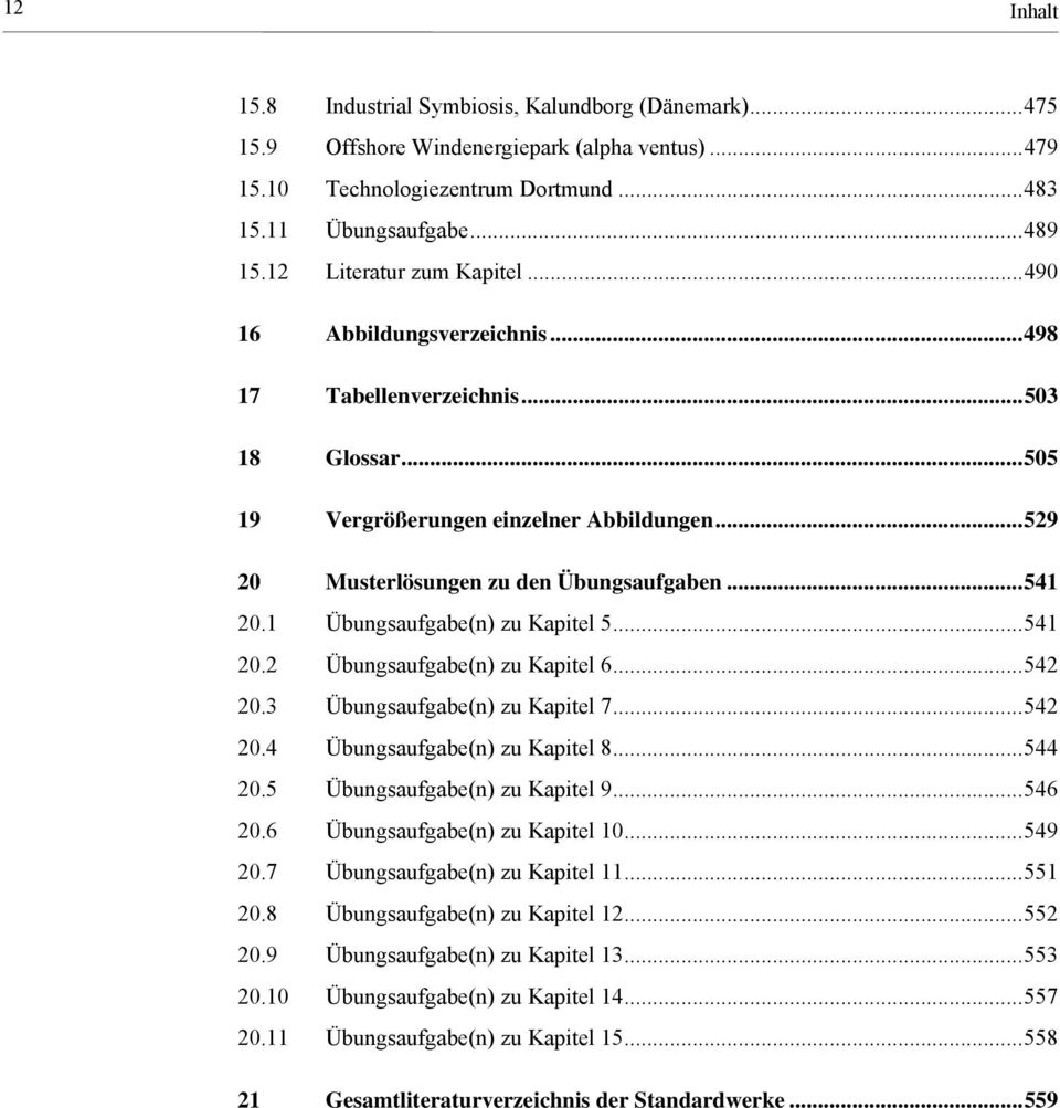 ..541 20.1 Übungsaufgabe(n) zu Kapitel 5...541 20.2 Übungsaufgabe(n) zu Kapitel 6...542 20.3 Übungsaufgabe(n) zu Kapitel 7...542 20.4 Übungsaufgabe(n) zu Kapitel 8...544 20.