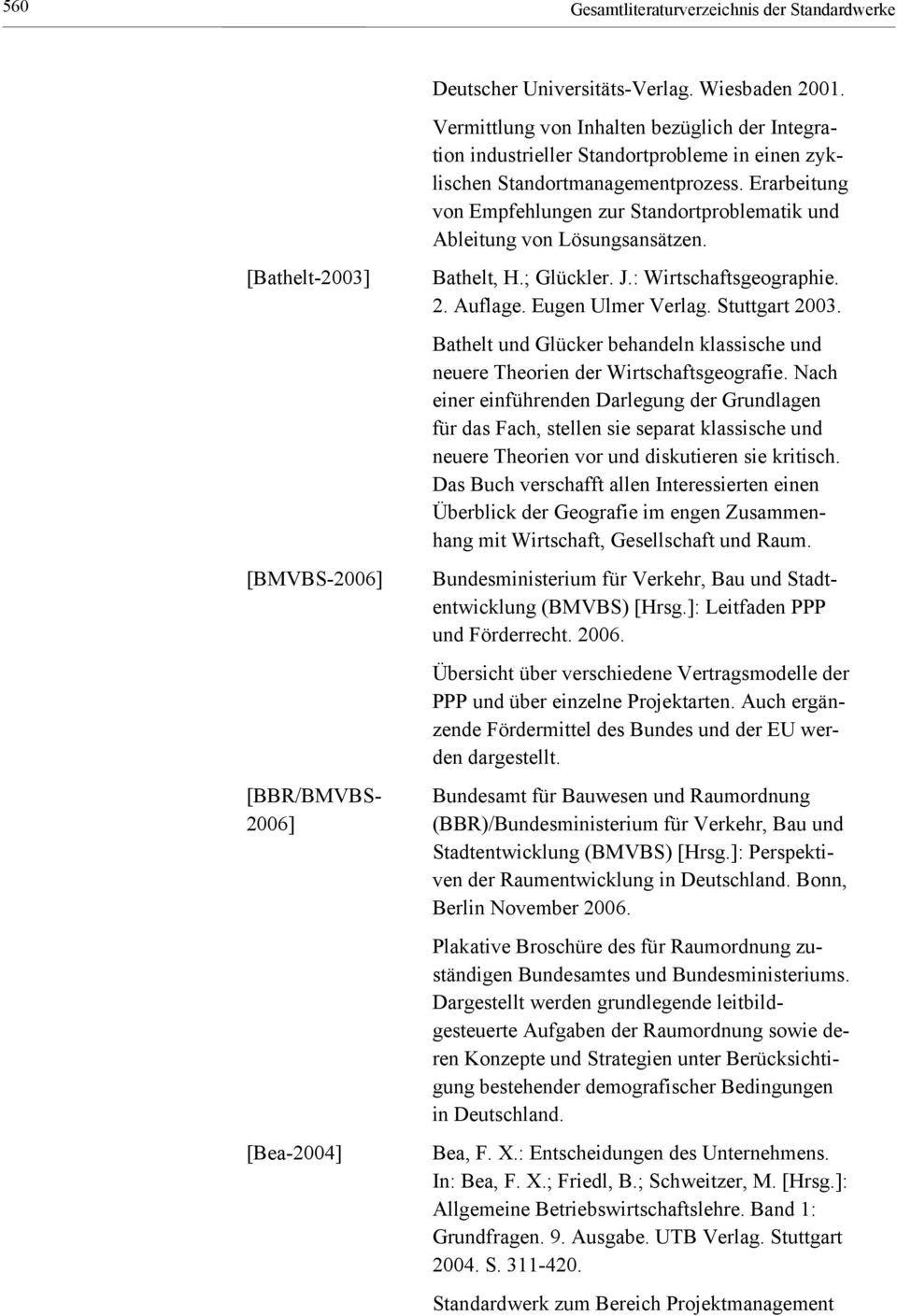 Erarbeitung von Empfehlungen zur Standortproblematik und Ableitung von Lösungsansätzen. [Bathelt-2003] [BMVBS-2006] [BBR/BMVBS- 2006] [Bea-2004] Bathelt, H.; Glückler. J.: Wirtschaftsgeographie. 2. Auflage.