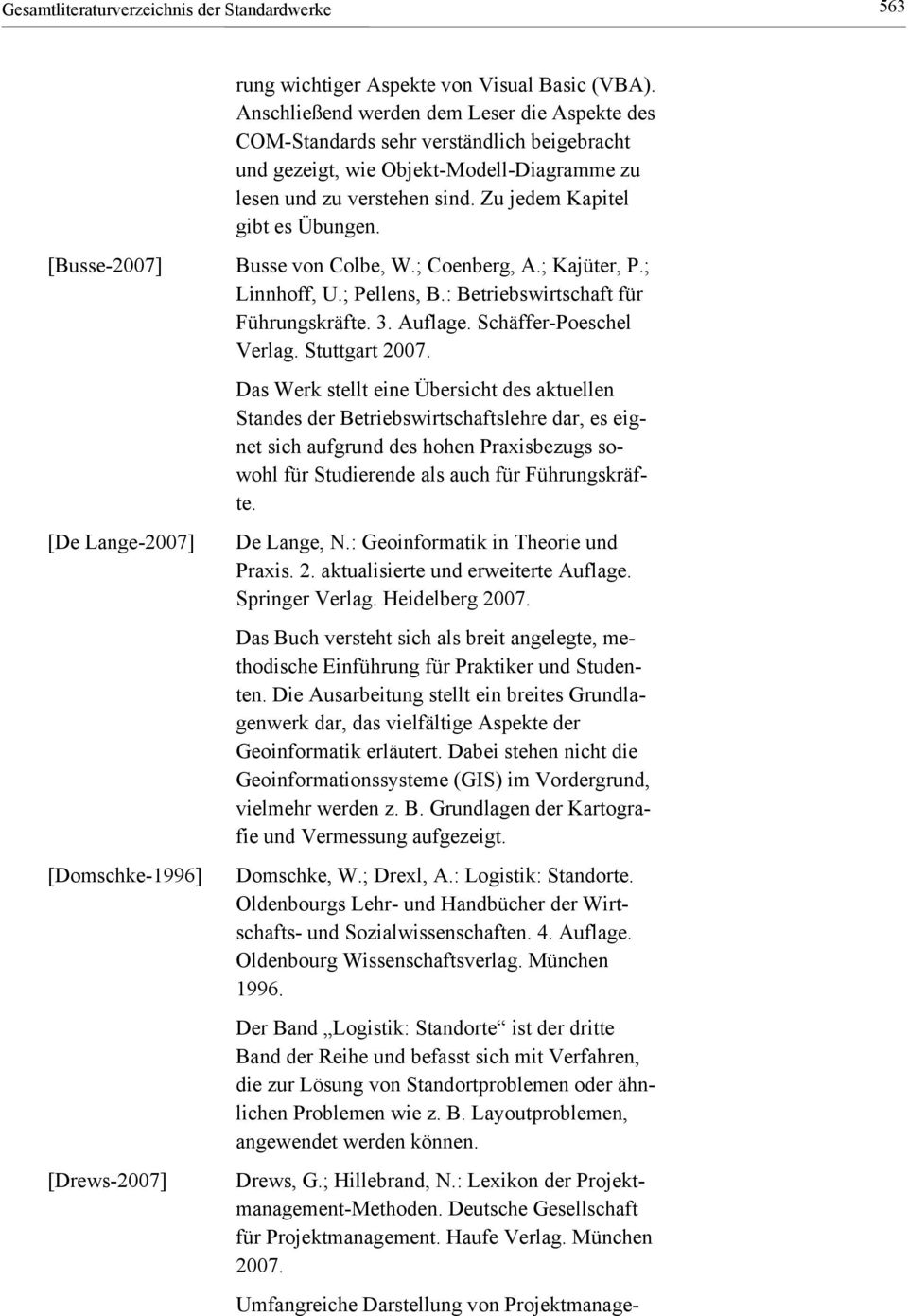 [Busse-2007] [De Lange-2007] [Domschke-1996] [Drews-2007] Busse von Colbe, W.; Coenberg, A.; Kajüter, P.; Linnhoff, U.; Pellens, B.: Betriebswirtschaft für Führungskräfte. 3. Auflage.