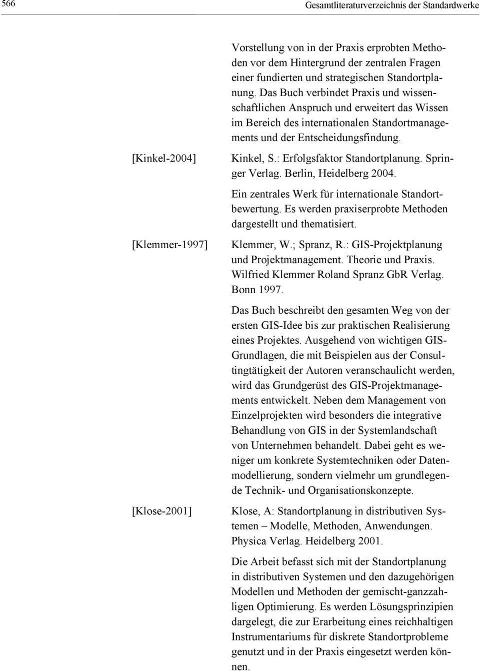 [Kinkel-2004] [Klemmer-1997] [Klose-2001] Kinkel, S.: Erfolgsfaktor Standortplanung. Springer Verlag. Berlin, Heidelberg 2004. Ein zentrales Werk für internationale Standortbewertung.
