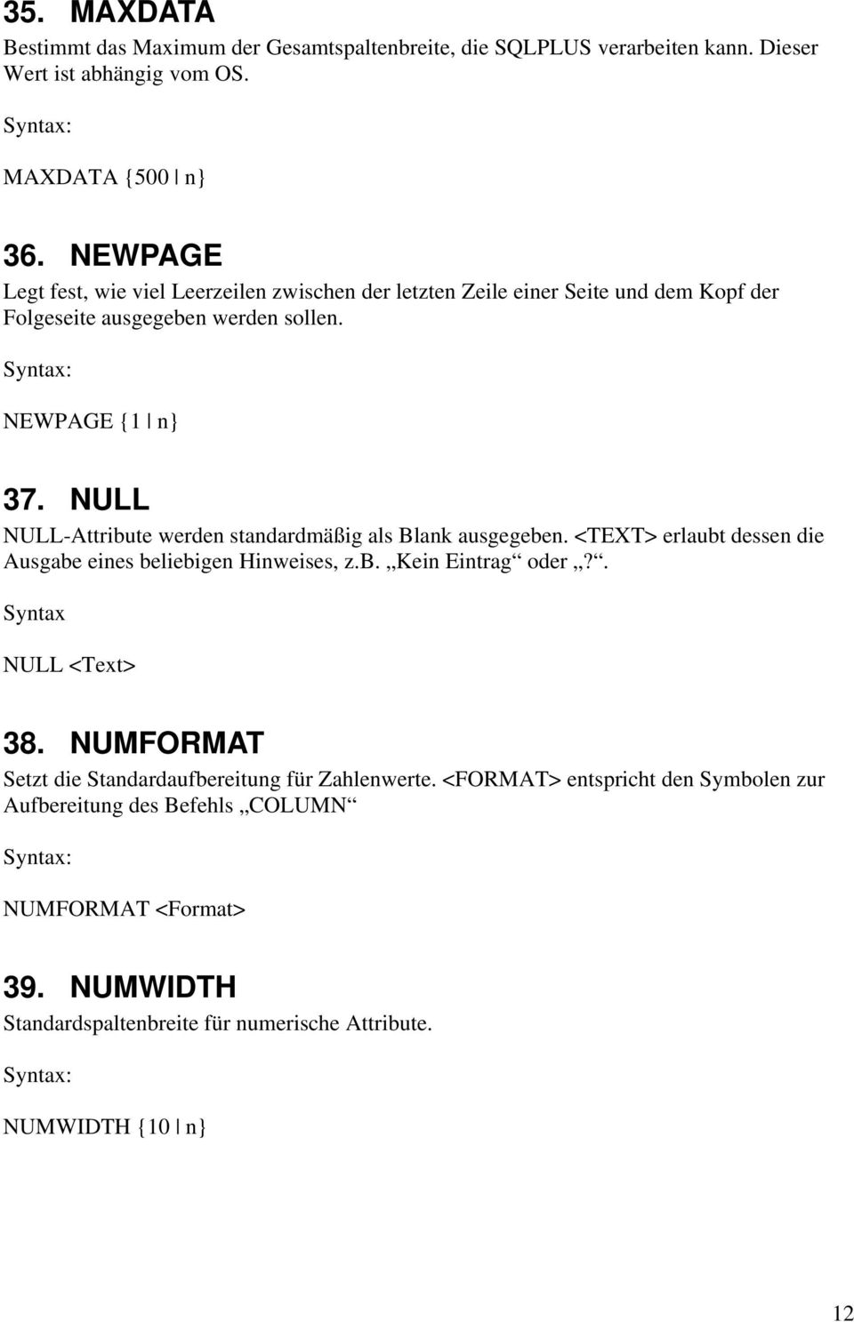 NULL NULL-Attribute werden standardmäßig als Blank ausgegeben. <TEXT> erlaubt dessen die Ausgabe eines beliebigen Hinweises, z.b. Kein Eintrag oder?. Syntax NULL <Text> 38.