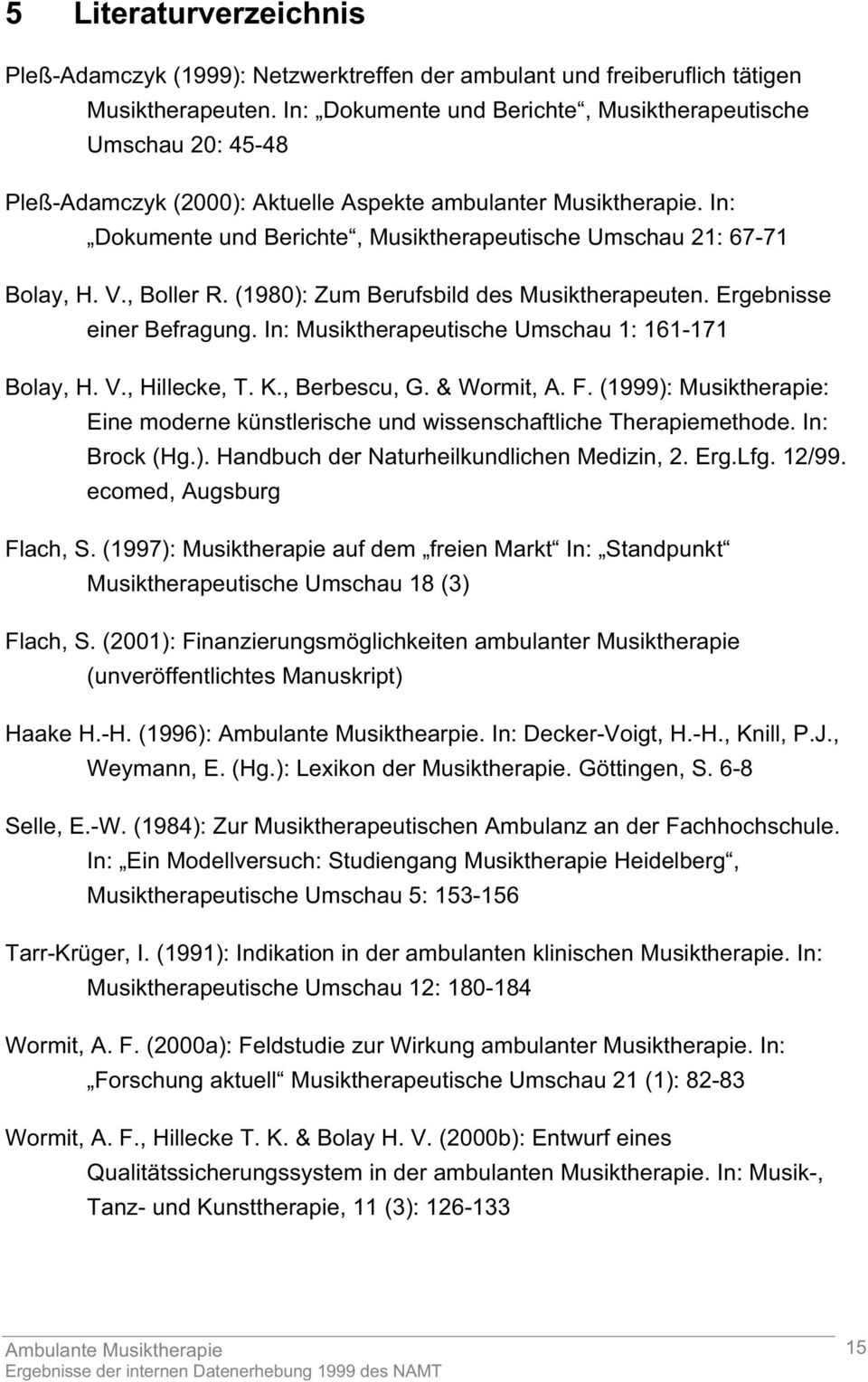 In: Dokumente und Berichte, Musiktherapeutische Umschau 21: 67-71 Bolay, H. V., Boller R. (1980): Zum Berufsbild des Musiktherapeuten. Ergebnisse einer Befragung.
