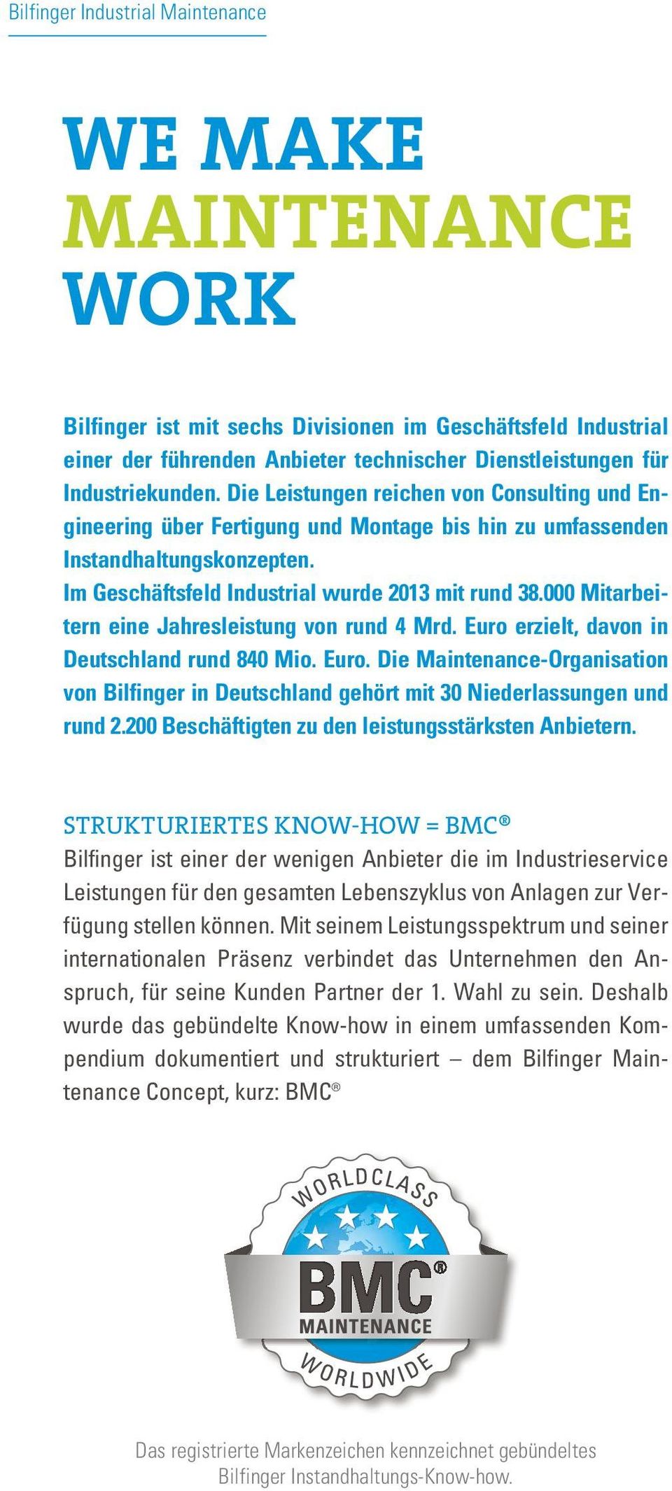 000 Mitarbeitern eine Jahresleistung von rund 4 Mrd. Euro erzielt, davon in Deutschland rund 840 Mio. Euro. Die Maintenance-Organisation von Bilfinger in Deutschland gehört mit 30 Niederlassungen und rund 2.
