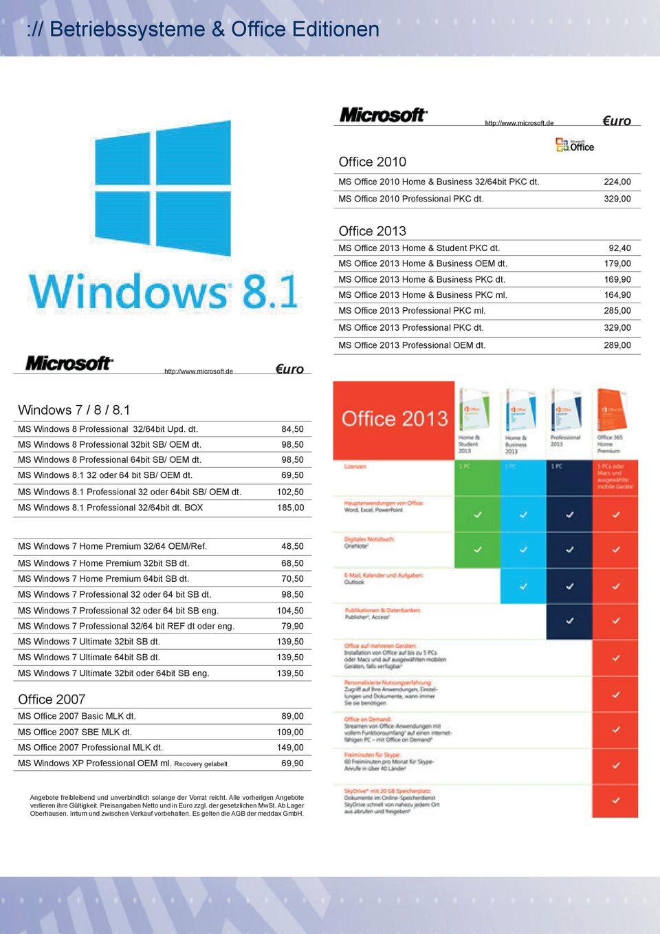 285,00 MS Office 2013 Professional PKC dt. 329,00 MS Office 2013 Professional OEM dt. 289,00 Windows 7 / 8 / 8.1 MS Windows 8 Professional 32/64bit Upd. dt. 84,50 MS Windows 8 Professional 32bit SB/ OEM dt.