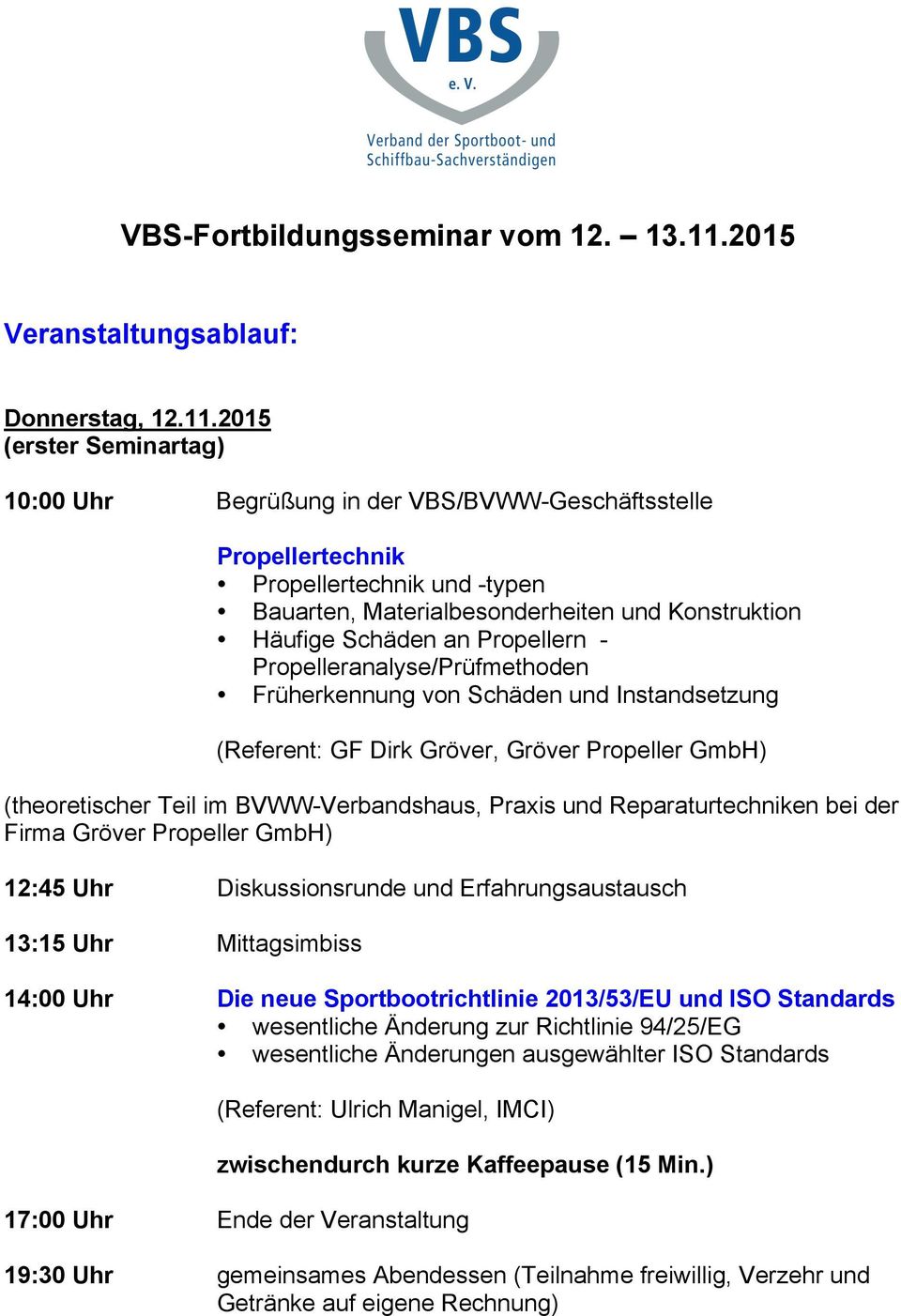 2015 (erster Seminartag) 10:00 Uhr Begrüßung in der VBS/BVWW-Geschäftsstelle Propellertechnik Propellertechnik und -typen Bauarten, Materialbesonderheiten und Konstruktion Häufige Schäden an