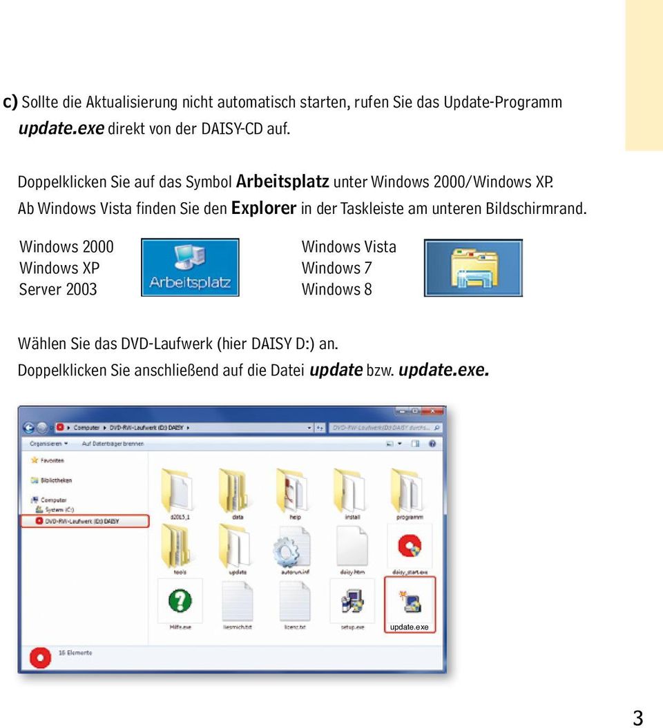 Ab Windows Vista finden Sie den Explorer in der Taskleiste am unteren Bildschirmrand.