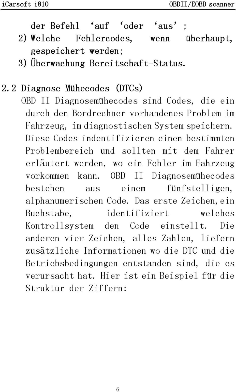 OBD II Diagnosemühecodes bestehen aus einem fünfstelligen, alphanumerischen Code. Das erste Zeichen,ein Buchstabe, identifiziert welches Kontrollsystem den Code einstellt.