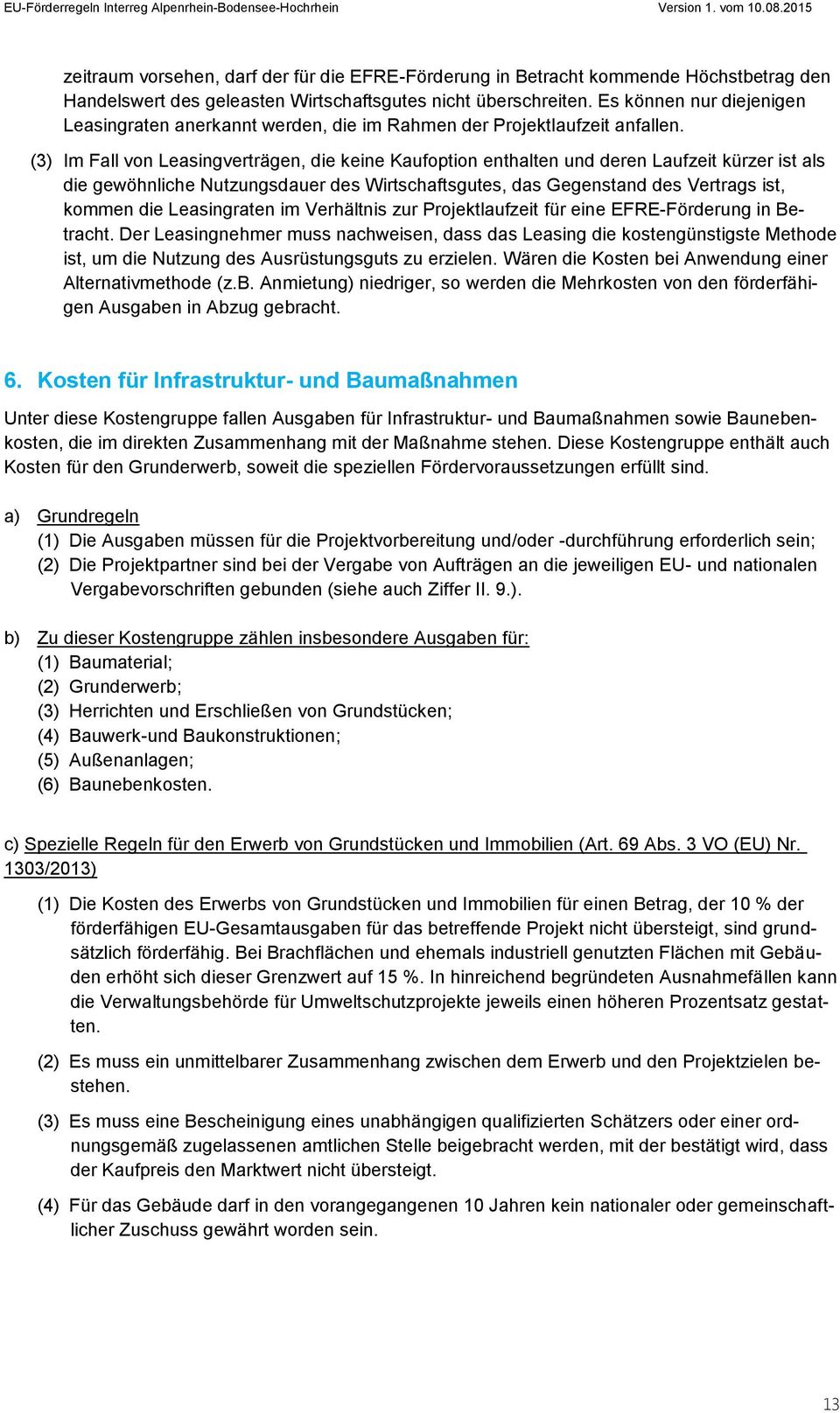 (3) Im Fall von Leasingverträgen, die keine Kaufoption enthalten und deren Laufzeit kürzer ist als die gewöhnliche Nutzungsdauer des Wirtschaftsgutes, das Gegenstand des Vertrags ist, kommen die