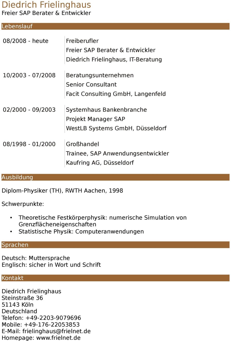 Aachen, 1998 Schwerpunkte: Theoretische Festkörperphysik: numerische Simulation von Grenzflächeneigenschaften Statistische Physik: Computeranwendungen Sprachen Deutsch: Muttersprache Englisch: