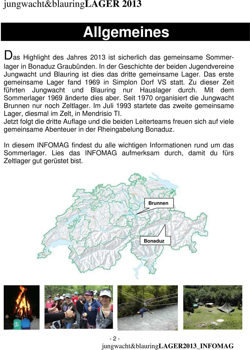 Zu dieser Zeit führten Jungwacht und Blauring nur Hauslager durch. Mit dem Sommerlager 1969 änderte dies aber. Seit 1970 organisiert die Jungwacht Brunnen nur noch Zeltlager.