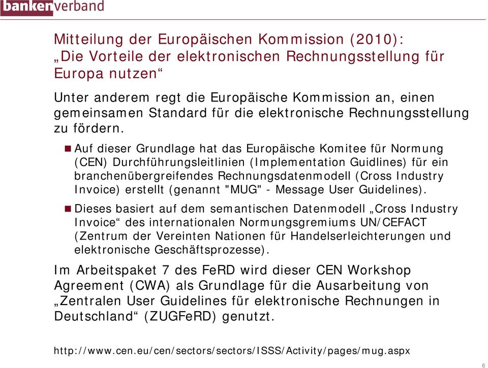 Auf dieser Grundlage hat das Europäische Komitee für Normung (CEN) Durchführungsleitlinien (Implementation Guidlines) für ein branchenübergreifendes Rechnungsdatenmodell (Cross Industry Invoice)