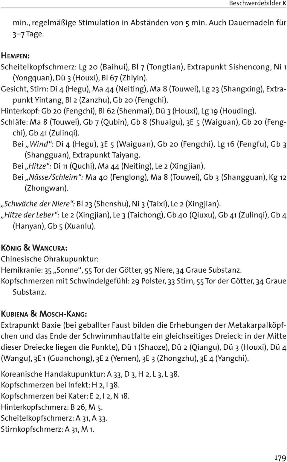 Gesicht, Stirn: Di 4 (Hegu), Ma 44 (Neiting), Ma 8 (Touwei), Lg 23 (Shangxing), Extrapunkt Yintang, Bl 2 (Zanzhu), Gb 20 (Fengchi).