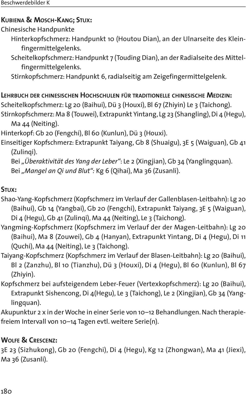 LEHRBUCH DER CHINESISCHEN HOCHSCHULEN FÜR TRADITIONELLE CHINESISCHE MEDIZIN: Scheitelkopfschmerz: Lg 20 (Baihui), Dü 3 (Houxi), Bl 67 (Zhiyin) Le 3 (Taichong).