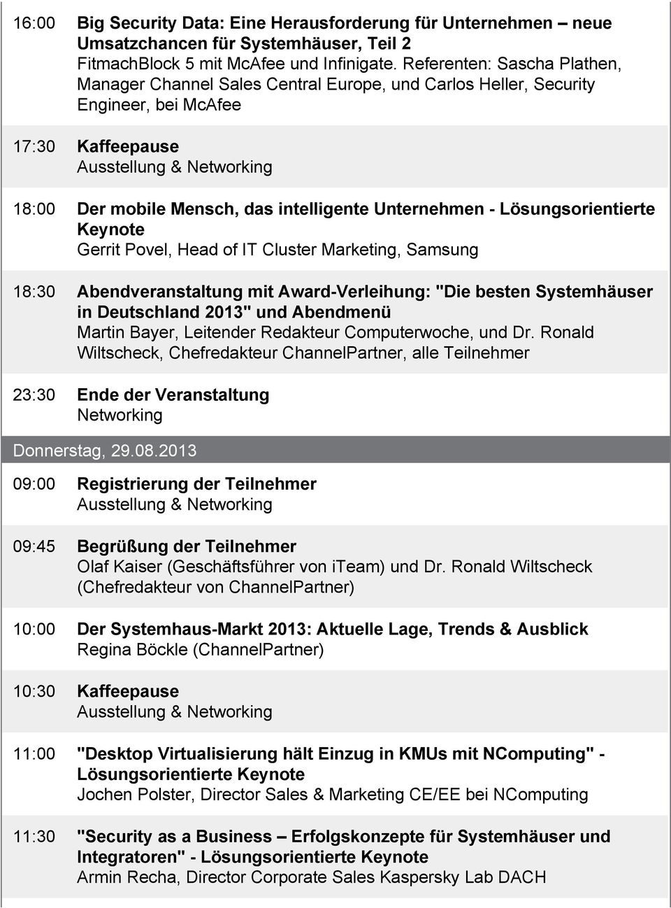 Lösungsorientierte Keynote Gerrit Povel, Head of IT Cluster Marketing, Samsung 18:30 Abendveranstaltung mit Award-Verleihung: "Die besten Systemhäuser in Deutschland 2013" und Abendmenü Martin Bayer,