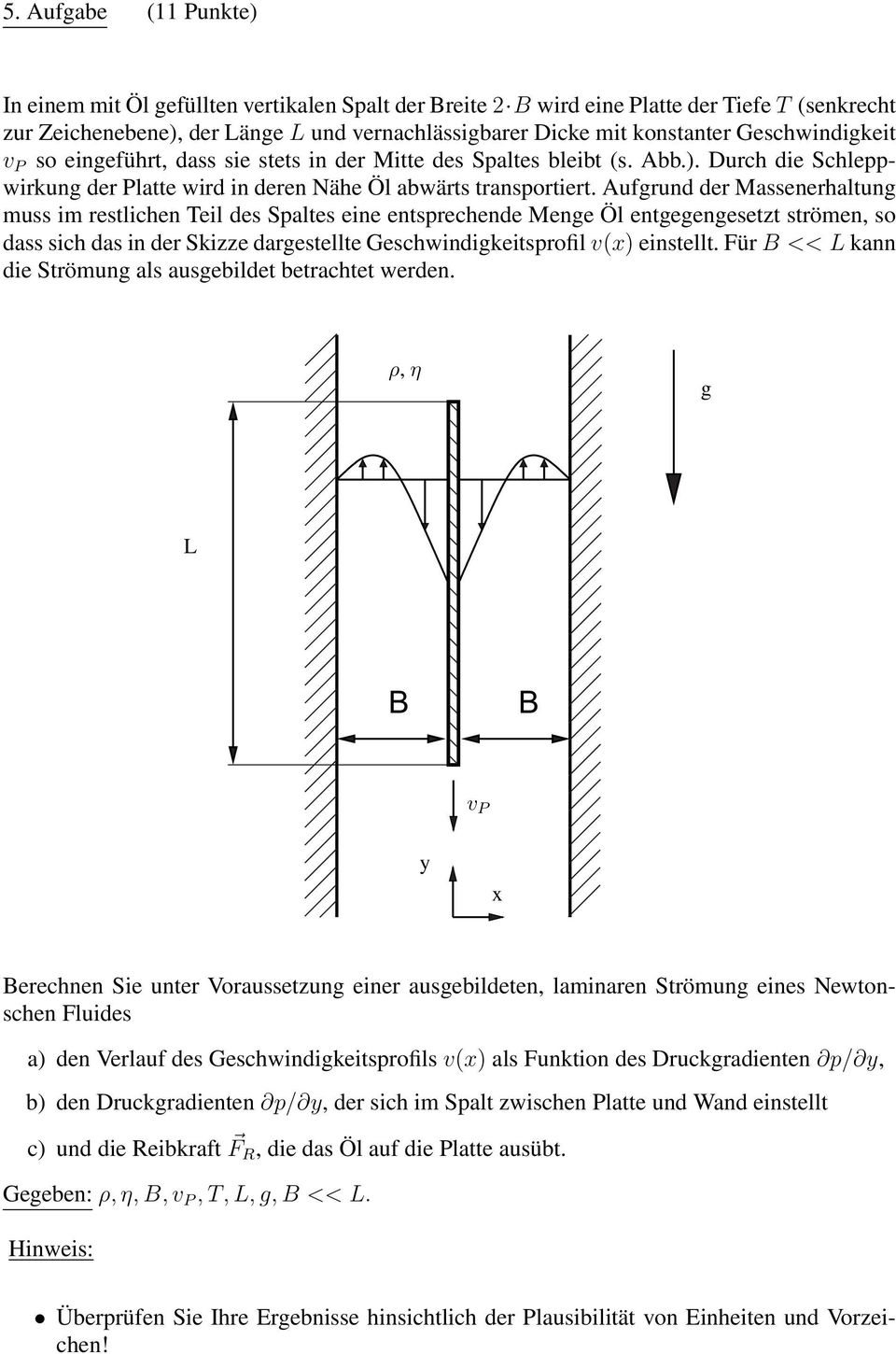 Aufrund der Massenerhaltun muss im restlichen Teil des Spaltes eine entsprechende Mene Öl enteenesetzt strömen, so dass sich das in der Skizze darestellte Geschwindikeitsprofil v(x) einstellt.