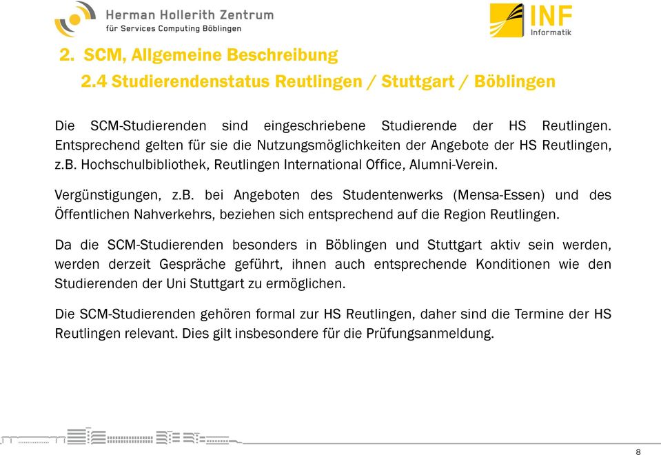 Da die SCM-Studierenden besonders in Böblingen und Stuttgart aktiv sein werden, werden derzeit Gespräche geführt, ihnen auch entsprechende Konditionen wie den Studierenden der Uni Stuttgart zu