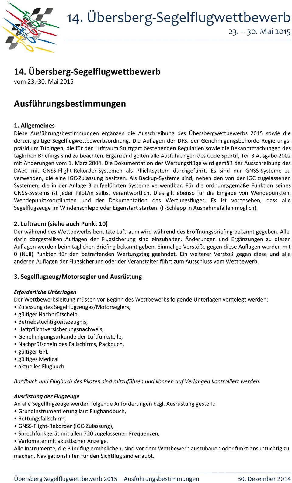 Die Auflagen der DFS, der Genehmigungsbehörde Regierungspräsidium Tübingen, die für den Luftraum Stuttgart bestehenden Regularien sowie die Bekanntmachungen des täglichen Briefings sind zu beachten.