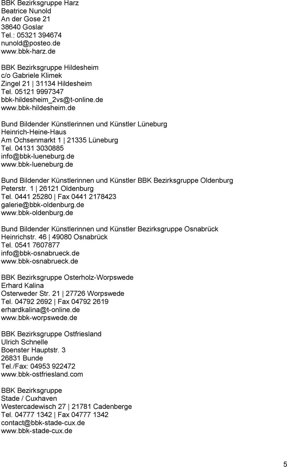 04131 3030885 info@bbk-lueneburg.de www.bbk-lueneburg.de Bund Bildender Künstlerinnen und Künstler BBK Bezirksgruppe Oldenburg Peterstr. 1 26121 Oldenburg Tel.