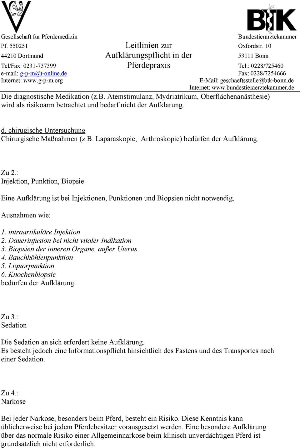 intraartikuläre Injektion 2. Dauerinfusion bei nicht vitaler Indikation 3. Biopsien der inneren Organe, außer Uterus 4. Bauchhöhlenpunktion 5. Liquorpunktion 6. Knochenbiopsie bedürfen der Aufklärung.