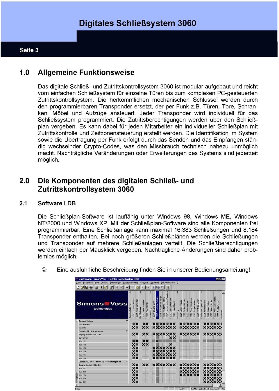 Zutrittskontrollsystem. Die herkömmlichen mechanischen Schlüssel werden durch den programmierbaren Transponder ersetzt, der per Funk z.b. Türen, Tore, Schranken, Möbel und Aufzüge ansteuert.