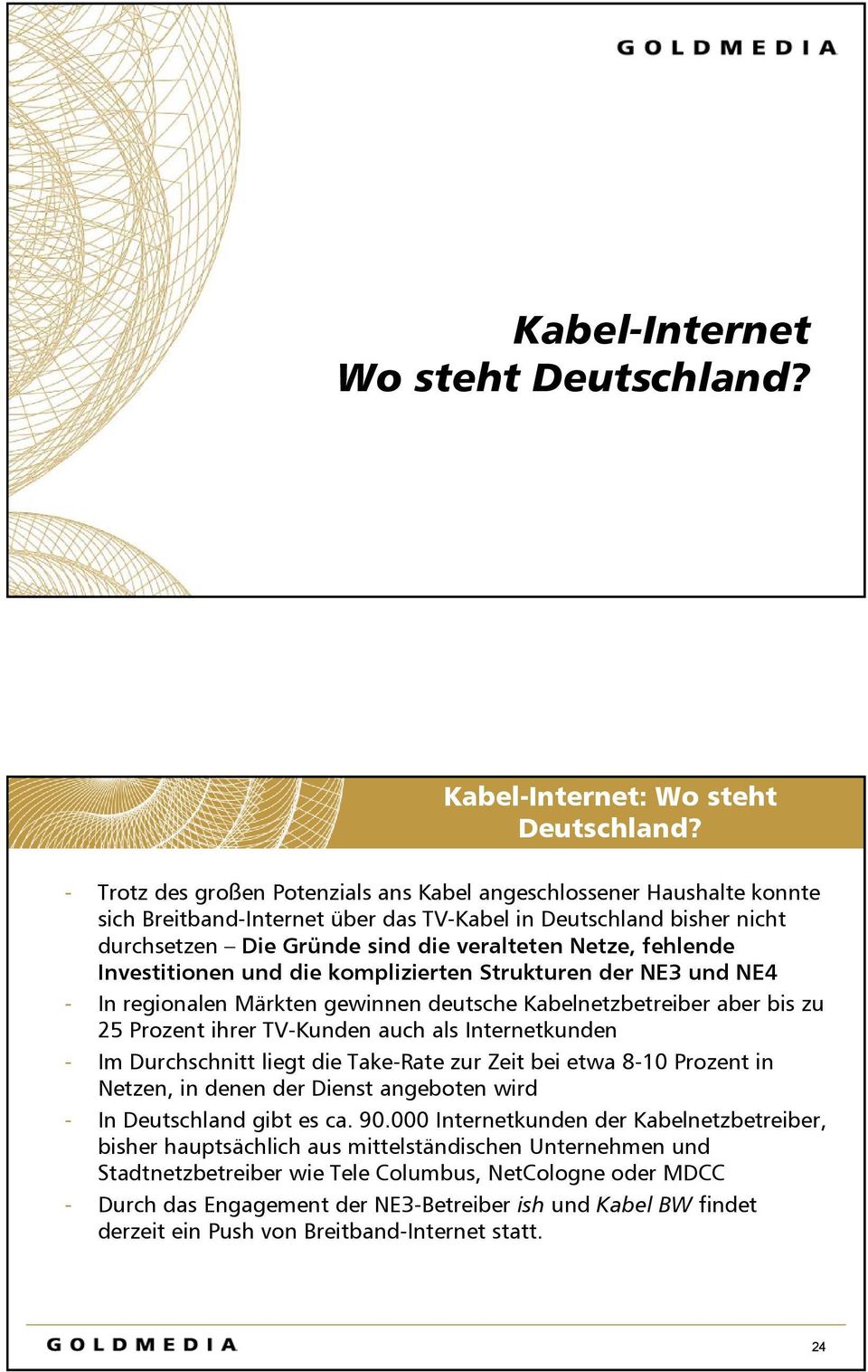 Investitionen und die komplizierten Strukturen der NE3 und NE4 - In regionalen Märkten gewinnen deutsche Kabelnetzbetreiber aber bis zu 25 Prozent ihrer TV-Kunden auch als Internetkunden - Im