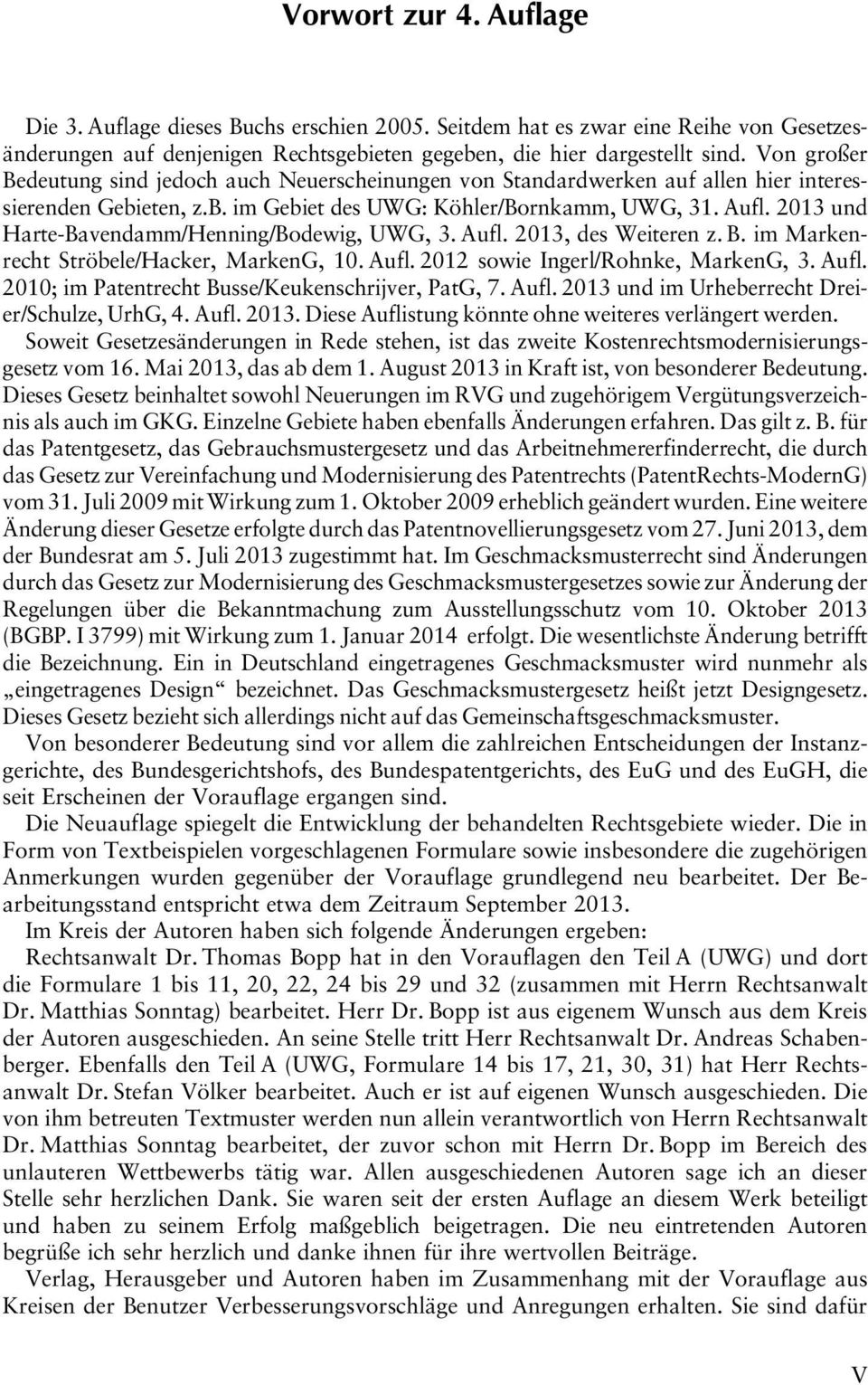 2013 und Harte-Bavendamm/Henning/Bodewig, UWG, 3. Aufl. 2013, des Weiteren z. B. im Markenrecht Ströbele/Hacker, MarkenG, 10. Aufl. 2012 sowie Ingerl/Rohnke, MarkenG, 3. Aufl. 2010; im Patentrecht Busse/Keukenschrijver, PatG, 7.
