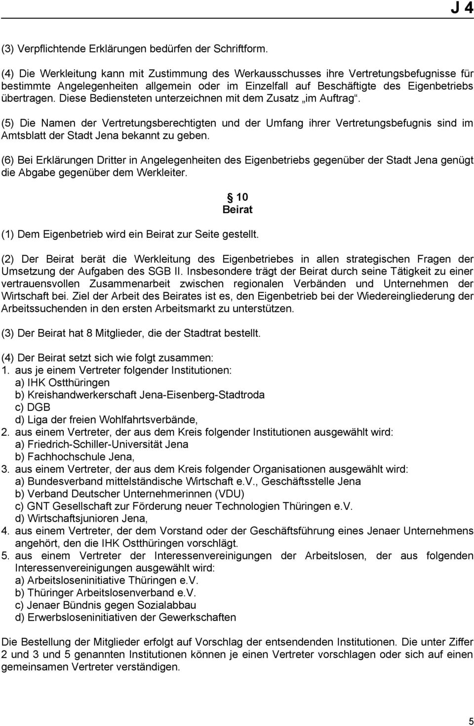 Diese Bediensteten unterzeichnen mit dem Zusatz im Auftrag. (5) Die Namen der Vertretungsberechtigten und der Umfang ihrer Vertretungsbefugnis sind im Amtsblatt der Stadt Jena bekannt zu geben.